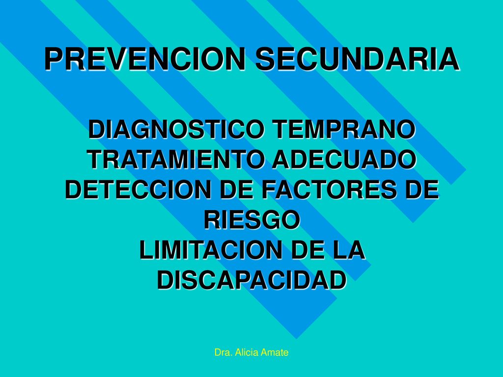 PREVENCION SECUNDARIA DIAGNOSTICO TEMPRANO TRATAMIENTO ADECUADO DETECCION DE FACTORES DE RIESGO LIMITACION DE LA DISCAPACIDAD