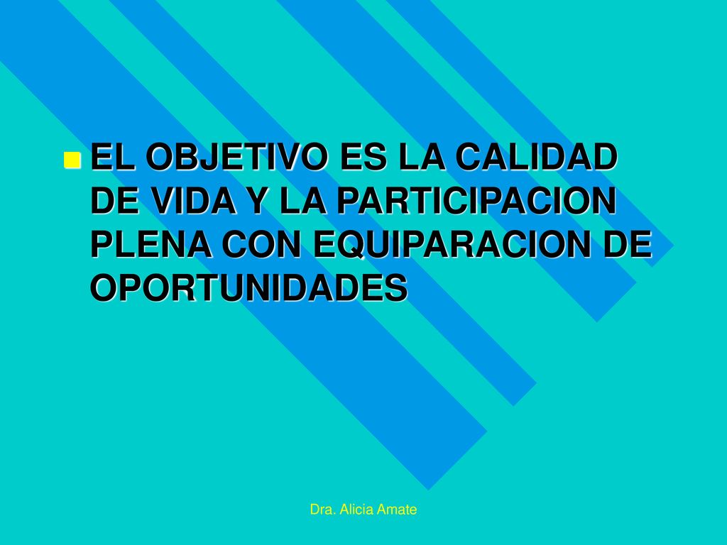 EL OBJETIVO ES LA CALIDAD DE VIDA Y LA PARTICIPACION PLENA CON EQUIPARACION DE OPORTUNIDADES