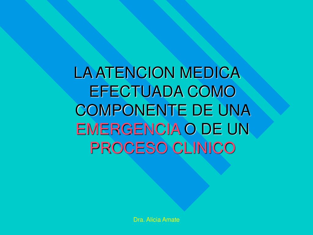 LA ATENCION MEDICA EFECTUADA COMO COMPONENTE DE UNA EMERGENCIA O DE UN PROCESO CLINICO