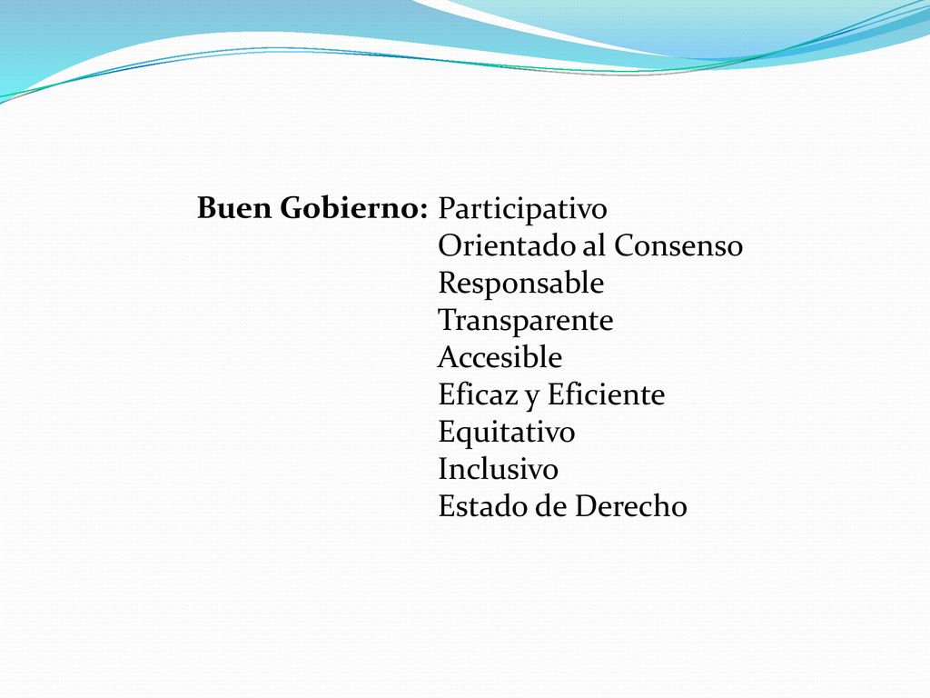 Buen Gobierno: Participativo. Orientado al Consenso. Responsable. Transparente. Accesible. Eficaz y Eficiente.