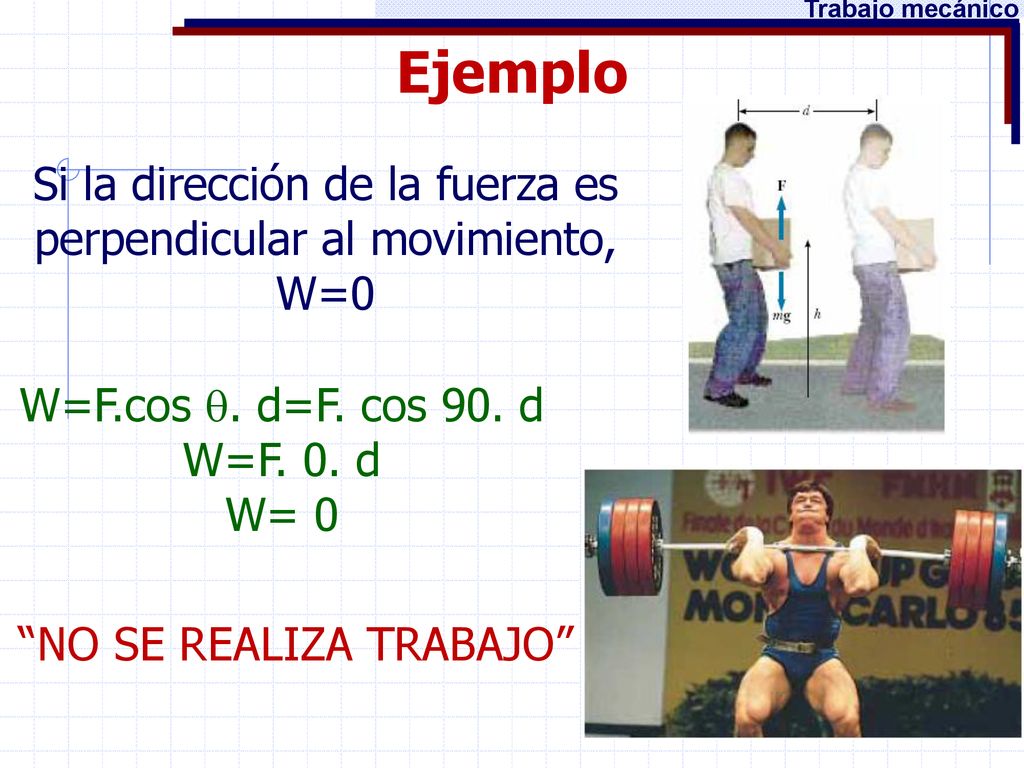 Trabajo mecánico Ejemplo. Si la dirección de la fuerza es perpendicular al movimiento, W=0. W=F.cos . d=F. cos 90. d.