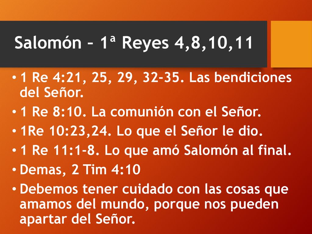 Salomón – 1ª Reyes 4,8,10,11 1 Re 4:21, 25, 29, Las bendiciones del Señor. 1 Re 8:10. La comunión con el Señor.
