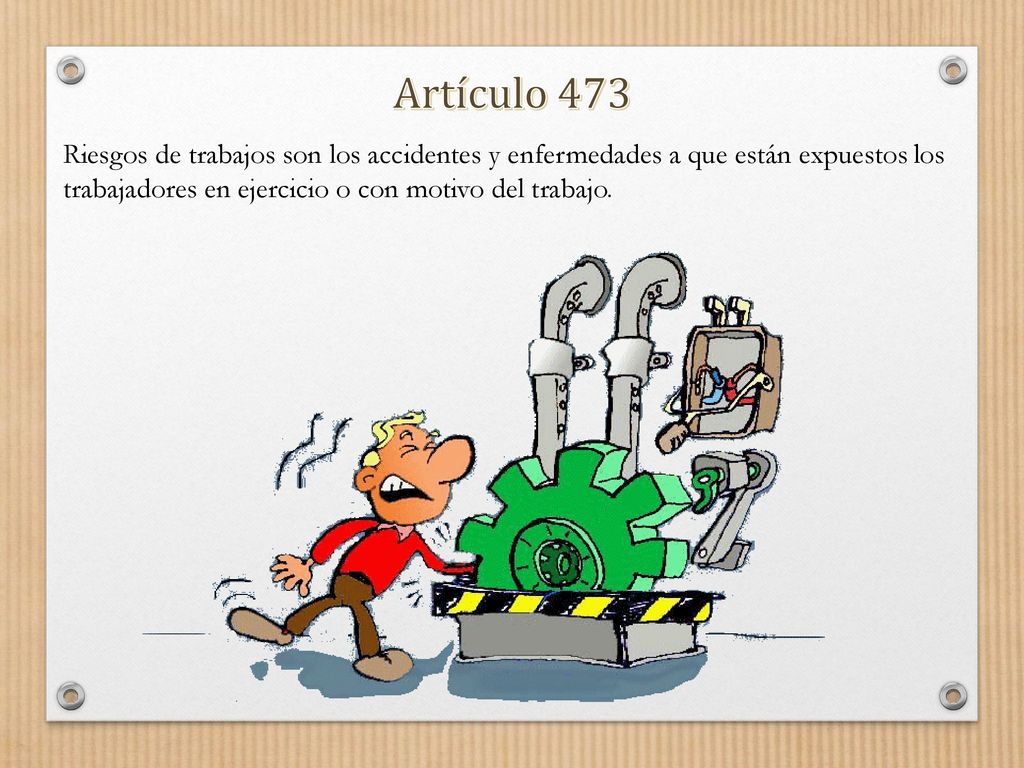 Artículo 473 Riesgos de trabajos son los accidentes y enfermedades a que están expuestos los trabajadores en ejercicio o con motivo del trabajo.