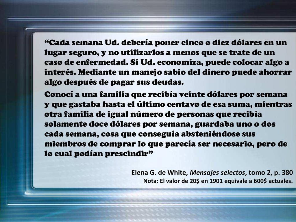 Cada semana Ud. debería poner cinco o diez dólares en un lugar seguro, y no utilizarlos a menos que se trate de un caso de enfermedad. Si Ud. economiza, puede colocar algo a interés. Mediante un manejo sabio del dinero puede ahorrar algo después de pagar sus deudas.