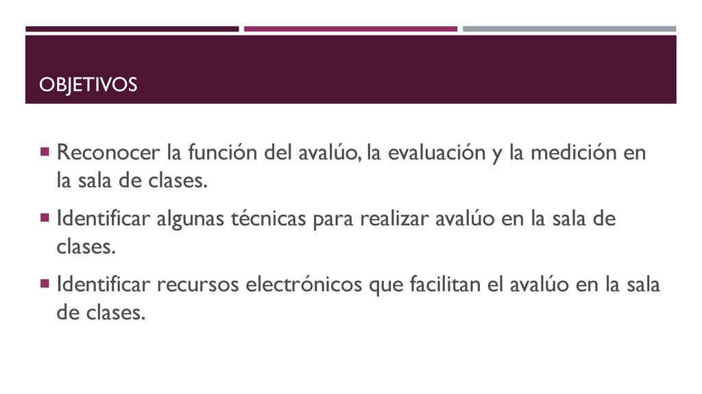 objetivos Reconocer la función del avalúo, la evaluación y la medición en la sala de clases.
