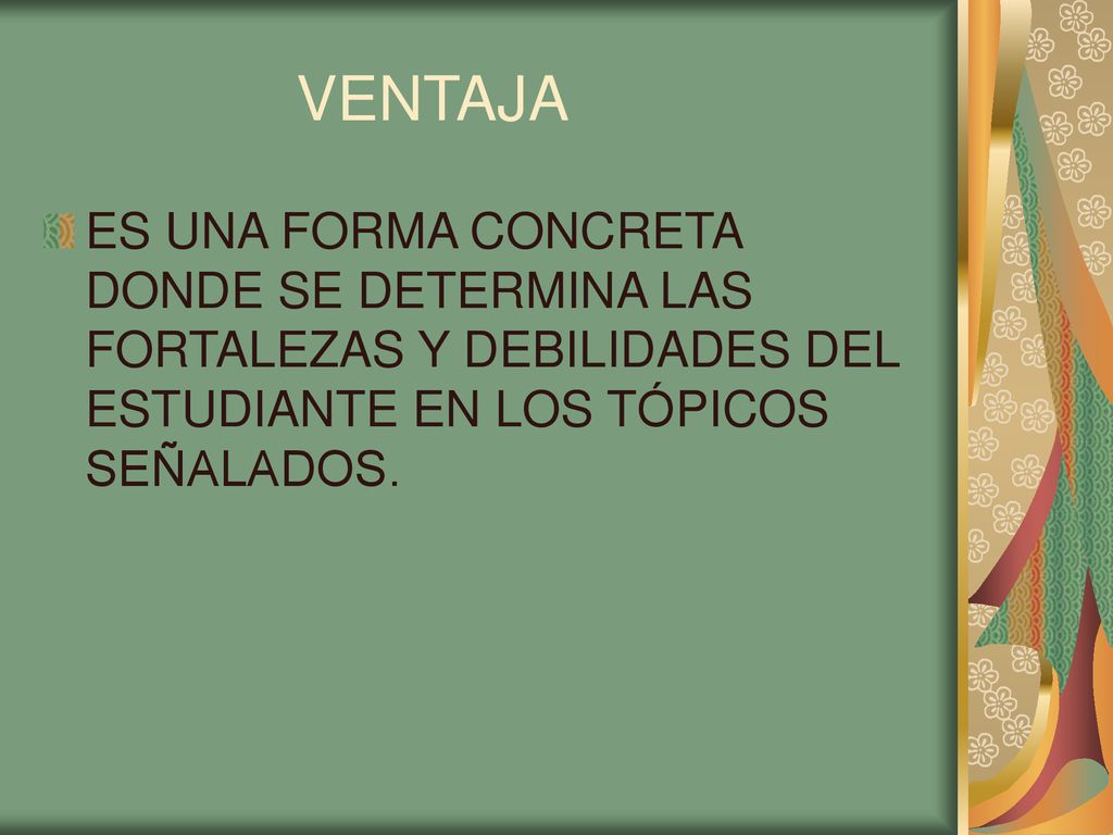 VENTAJA ES UNA FORMA CONCRETA DONDE SE DETERMINA LAS FORTALEZAS Y DEBILIDADES DEL ESTUDIANTE EN LOS TÓPICOS SEÑALADOS.