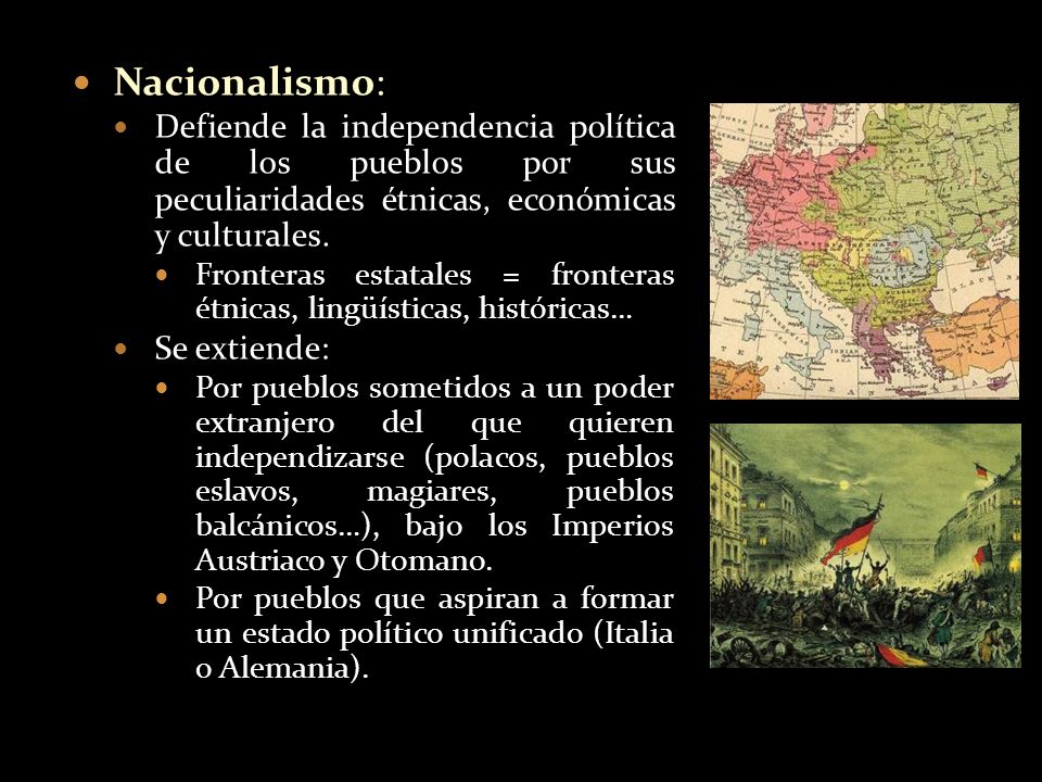 Nacionalismo: Defiende la independencia política de los pueblos por sus peculiaridades étnicas, económicas y culturales.