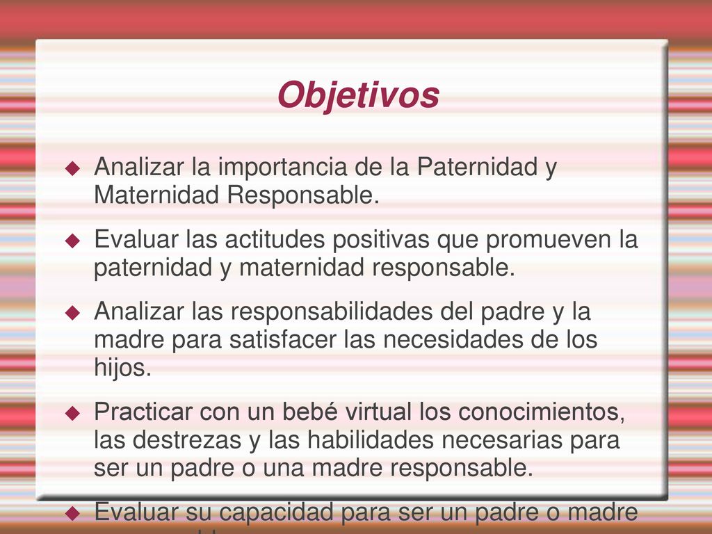 Objetivos Analizar la importancia de la Paternidad y Maternidad Responsable.