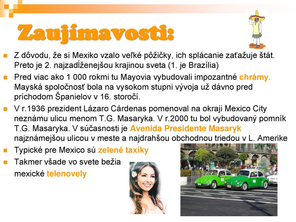 Zaujímavosti: Z dôvodu, že si Mexiko vzalo veľké pôžičky, ich splácanie zaťažuje štát. Preto je 2. najzadĺženejšou krajinou sveta (1. je Brazília)