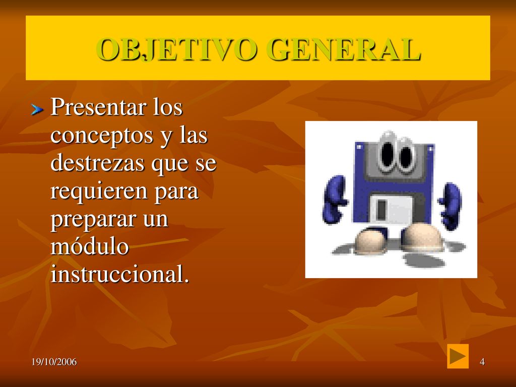 OBJETIVO GENERAL Presentar los conceptos y las destrezas que se requieren para preparar un módulo instruccional.