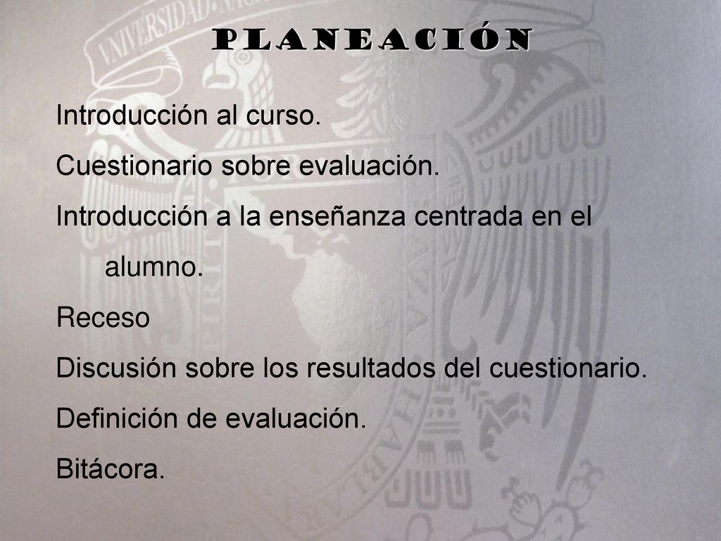 planeación Introducción al curso. Cuestionario sobre evaluación. Introducción a la enseñanza centrada en el alumno.