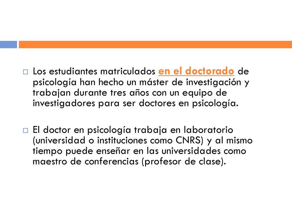 Los estudiantes matriculados en el doctorado de psicología han hecho un máster de investigación y trabajan durante tres años con un equipo de investigadores para ser doctores en psicología.