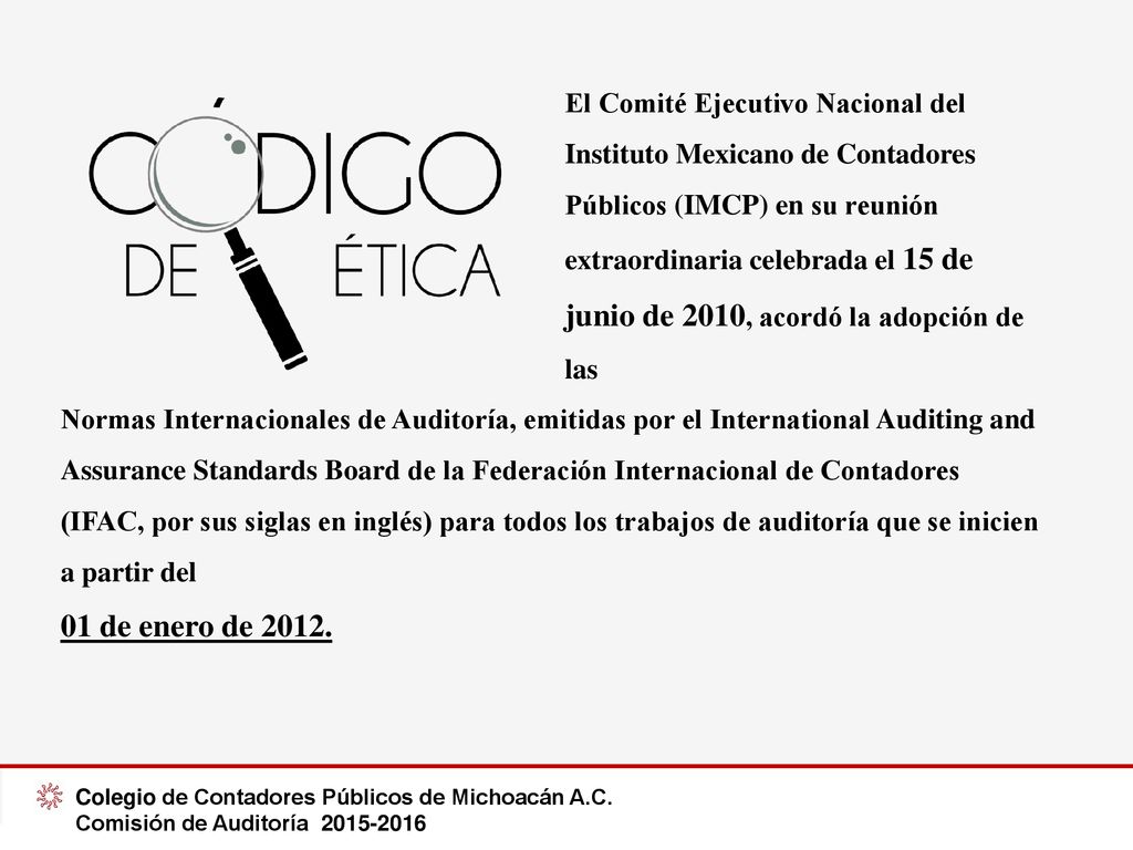 El Comité Ejecutivo Nacional del Instituto Mexicano de Contadores Públicos (IMCP) en su reunión extraordinaria celebrada el 15 de junio de 2010, acordó la adopción de las