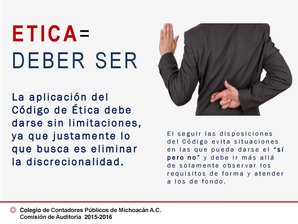 ETICA= DEBER SER. La aplicación del Código de Ética debe darse sin limitaciones, ya que justamente lo que busca es eliminar la discrecionalidad.