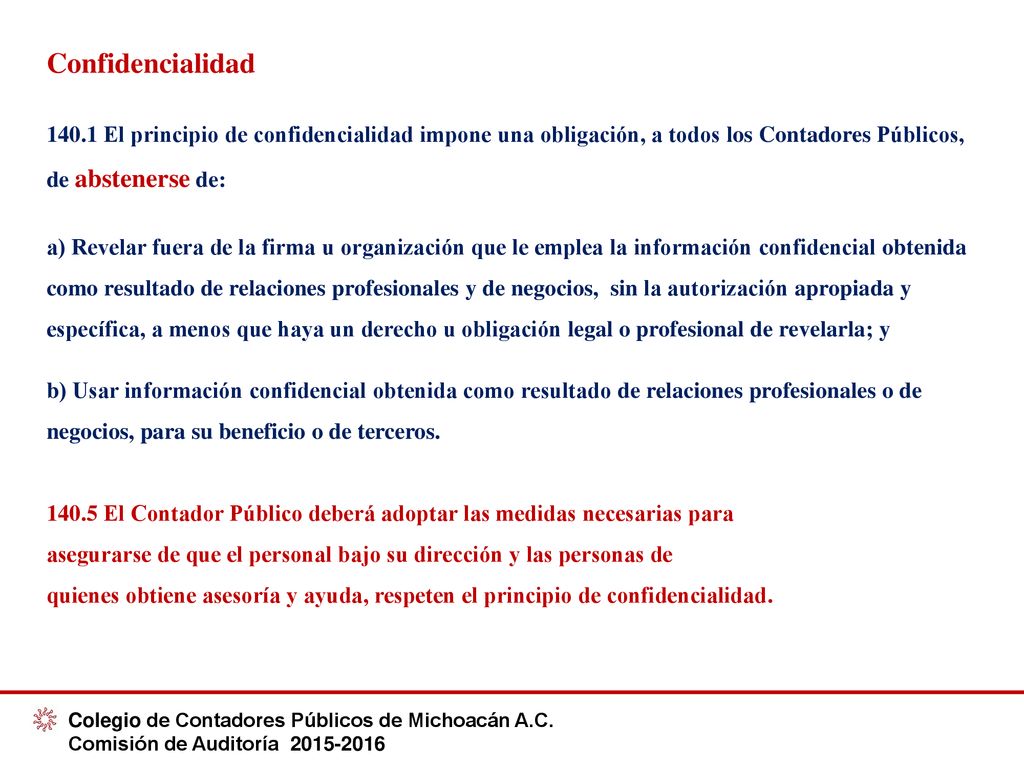 Confidencialidad El principio de confidencialidad impone una obligación, a todos los Contadores Públicos, de abstenerse de: