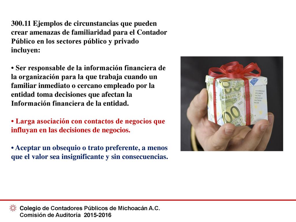 Ejemplos de circunstancias que pueden crear amenazas de familiaridad para el Contador Público en los sectores público y privado incluyen: