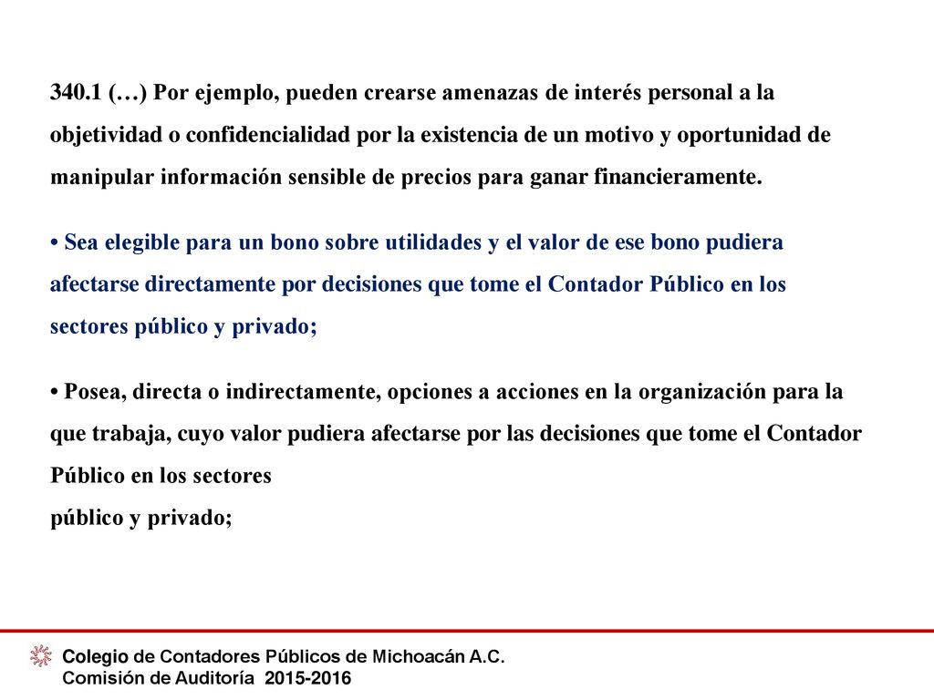 340.1 (…) Por ejemplo, pueden crearse amenazas de interés personal a la objetividad o confidencialidad por la existencia de un motivo y oportunidad de manipular información sensible de precios para ganar financieramente.
