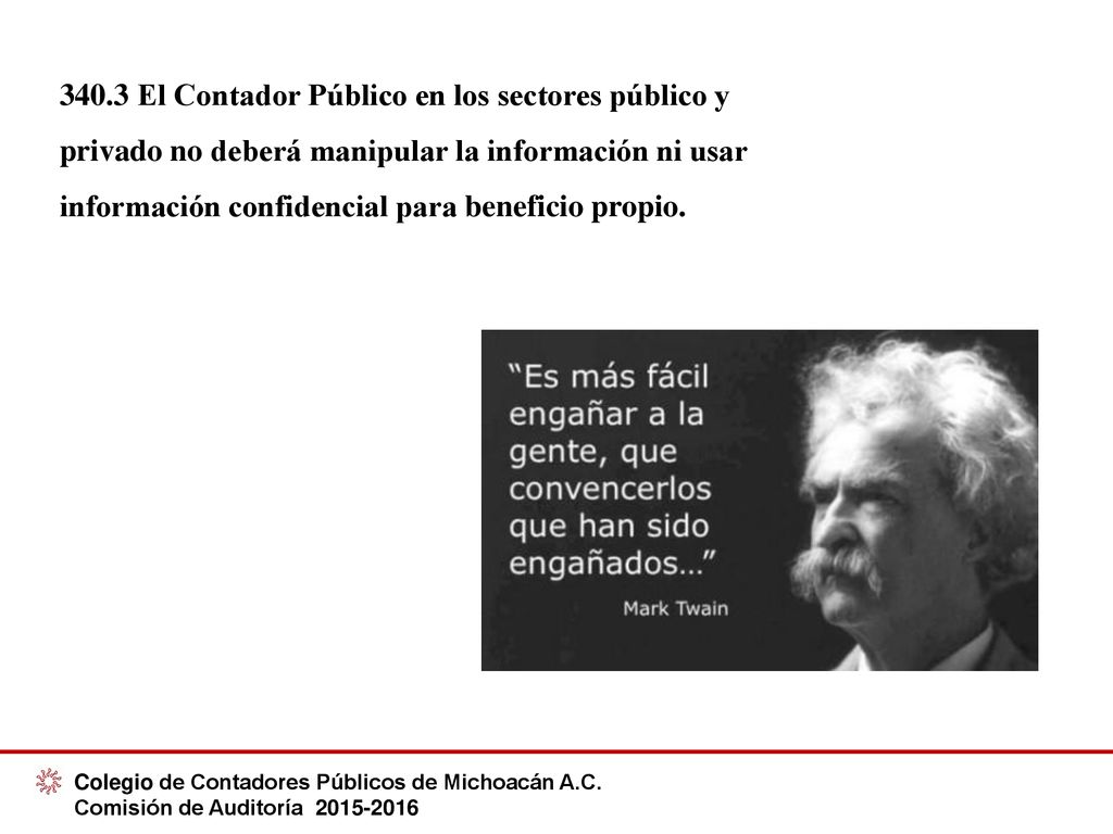 340.3 El Contador Público en los sectores público y privado no deberá manipular la información ni usar información confidencial para beneficio propio.
