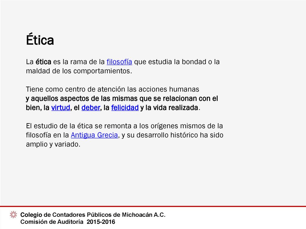 Ética La ética es la rama de la filosofía que estudia la bondad o la maldad de los comportamientos.