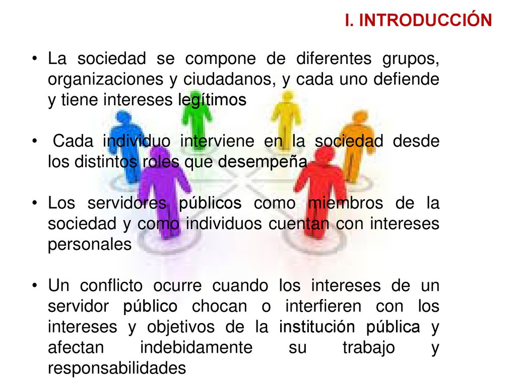 I. INTRODUCCIÓN La sociedad se compone de diferentes grupos, organizaciones y ciudadanos, y cada uno defiende y tiene intereses legítimos.
