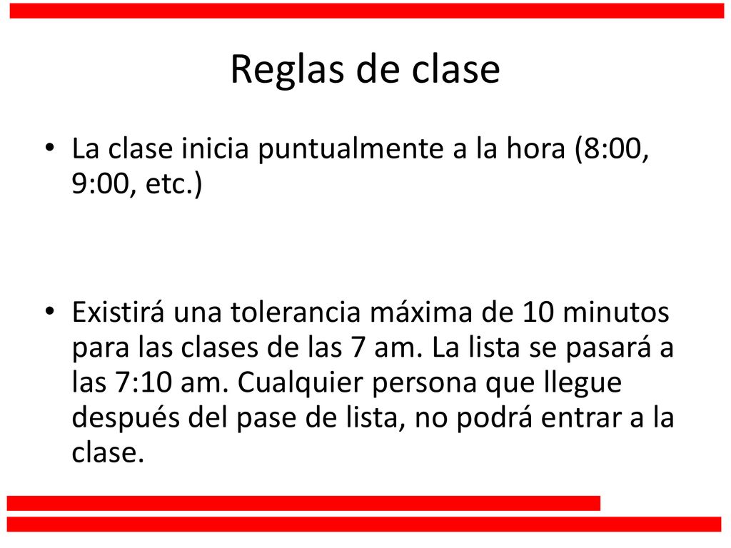 Reglas de clase La clase inicia puntualmente a la hora (8:00, 9:00, etc.)