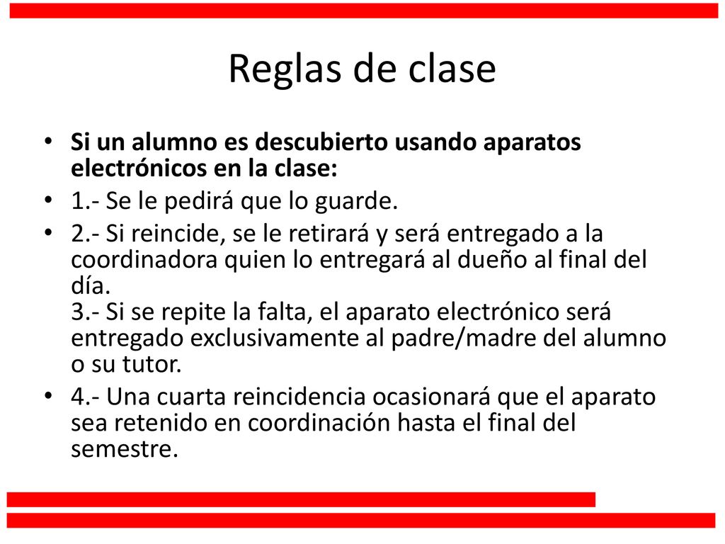 Reglas de clase Si un alumno es descubierto usando aparatos electrónicos en la clase: 1.- Se le pedirá que lo guarde.