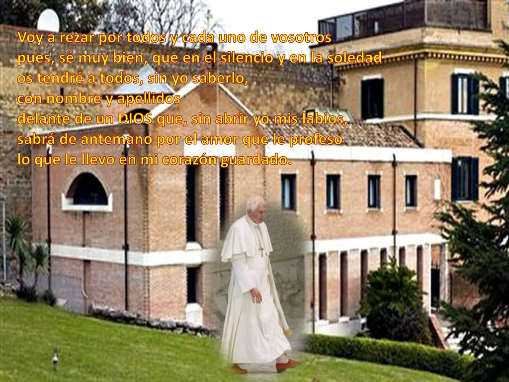 Voy a rezar por todos y cada uno de vosotros pues, sé muy bien, que en el silencio y en la soledad os tendré a todos, sin yo saberlo, con nombre y apellidos