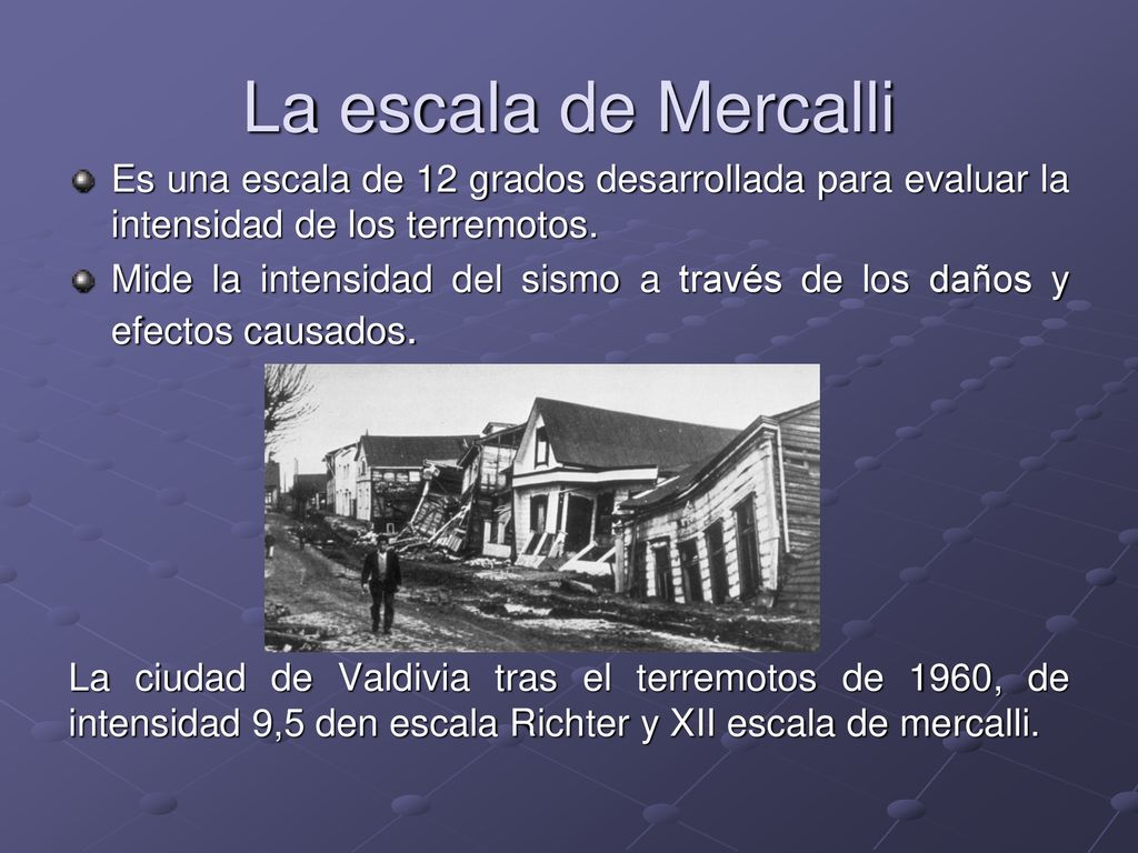 La escala de Mercalli Es una escala de 12 grados desarrollada para evaluar la intensidad de los terremotos.
