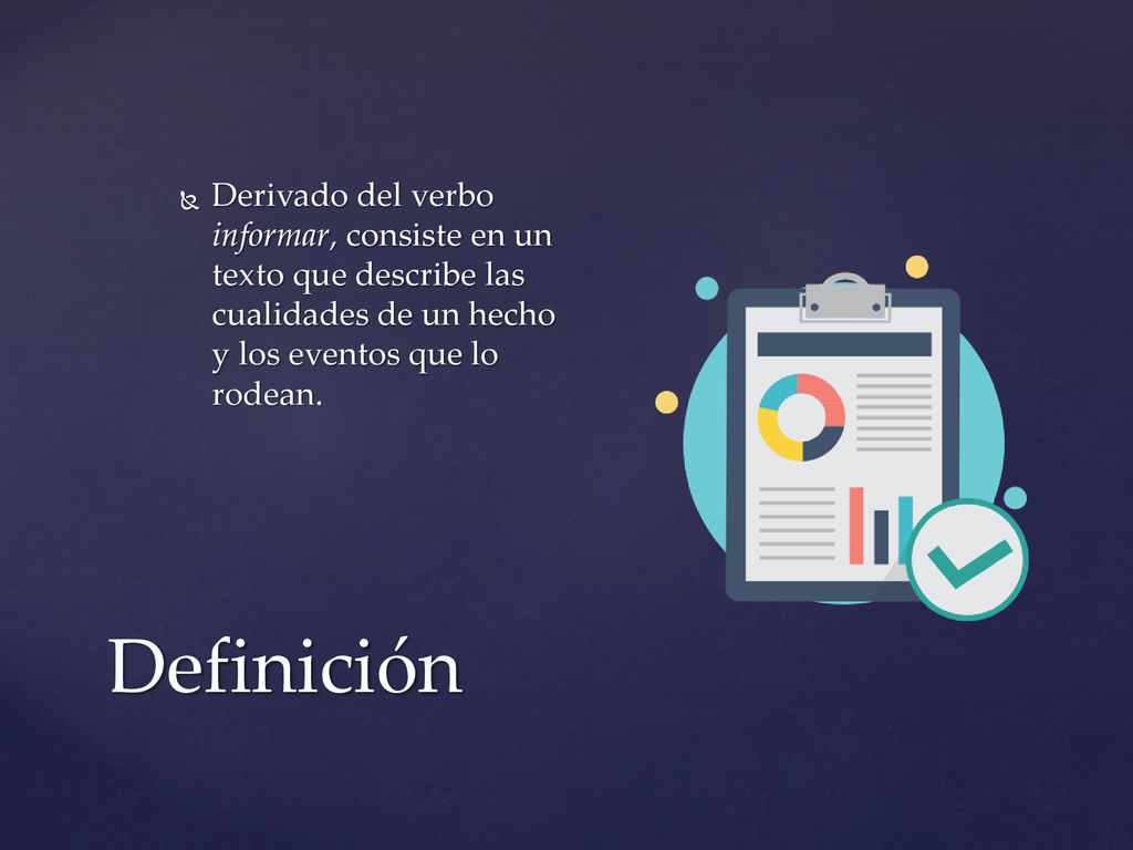 Derivado del verbo informar, consiste en un texto que describe las cualidades de un hecho y los eventos que lo rodean.