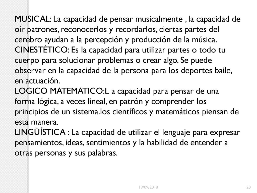 MUSICAL: La capacidad de pensar musicalmente , la capacidad de oír patrones, reconocerlos y recordarlos, ciertas partes del cerebro ayudan a la percepción y producción de la música.