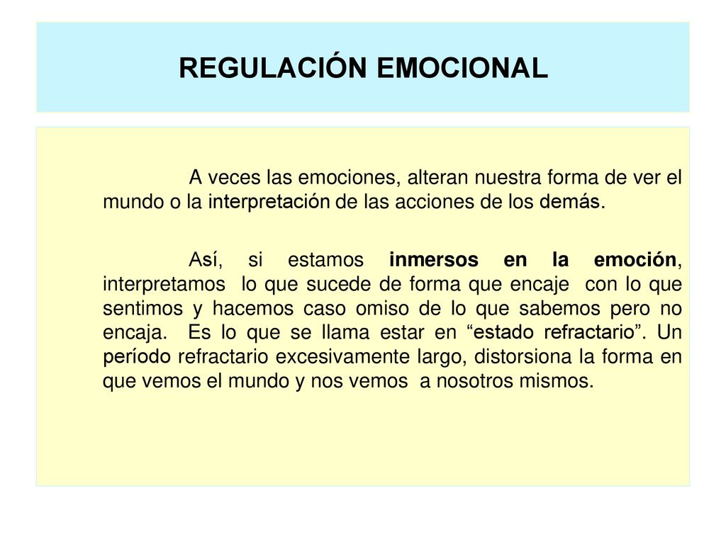 REGULACIÓN EMOCIONAL A veces las emociones, alteran nuestra forma de ver el mundo o la interpretación de las acciones de los demás.