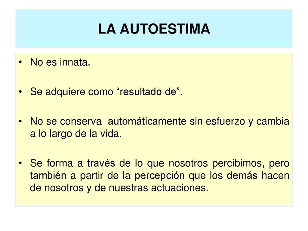 LA AUTOESTIMA No es innata. Se adquiere como resultado de .