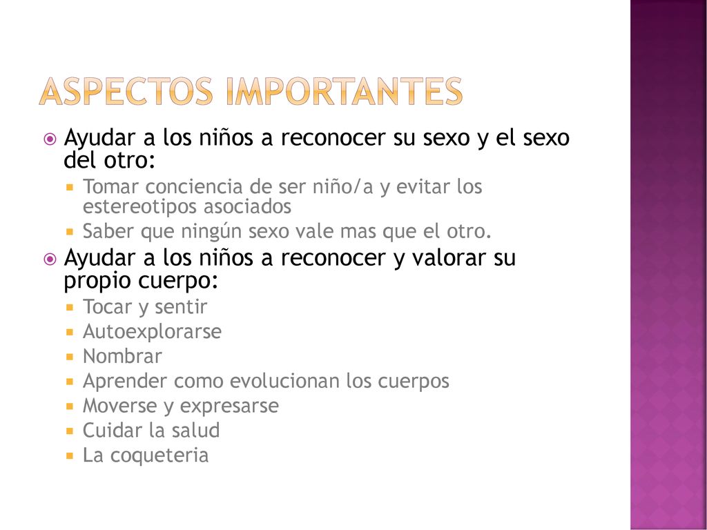Aspectos importantes Ayudar a los niños a reconocer su sexo y el sexo del otro: Tomar conciencia de ser niño/a y evitar los estereotipos asociados.