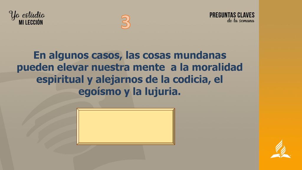 3 En algunos casos, las cosas mundanas pueden elevar nuestra mente a la moralidad espiritual y alejarnos de la codicia, el egoísmo y la lujuria.
