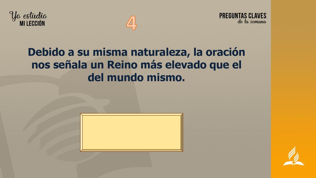 4 Debido a su misma naturaleza, la oración nos señala un Reino más elevado que el del mundo mismo.