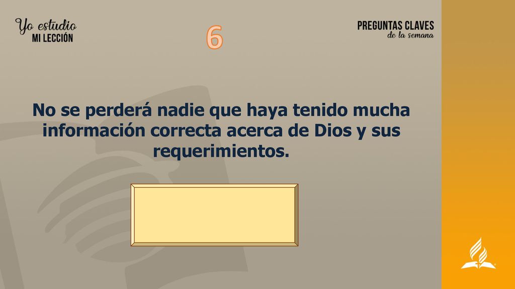 6 No se perderá nadie que haya tenido mucha información correcta acerca de Dios y sus requerimientos.