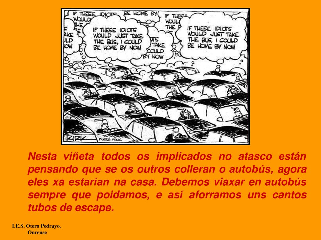 Nesta viñeta todos os implicados no atasco están pensando que se os outros colleran o autobús, agora eles xa estarían na casa. Debemos viaxar en autobús sempre que poidamos, e así aforramos uns cantos tubos de escape.
