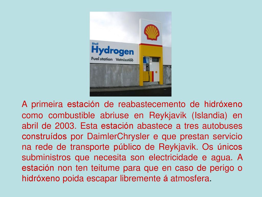 A primeira estación de reabastecemento de hidróxeno como combustible abriuse en Reykjavik (Islandia) en abril de 2003.