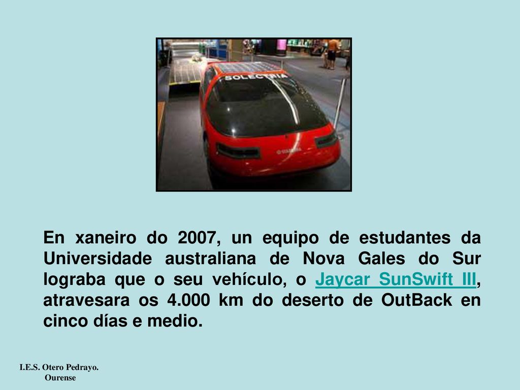En xaneiro do 2007, un equipo de estudantes da Universidade australiana de Nova Gales do Sur lograba que o seu vehículo, o Jaycar SunSwift III, atravesara os km do deserto de OutBack en cinco días e medio.
