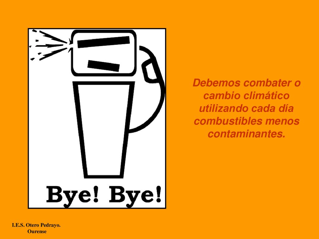 Debemos combater o cambio climático utilizando cada día combustibles menos contaminantes.