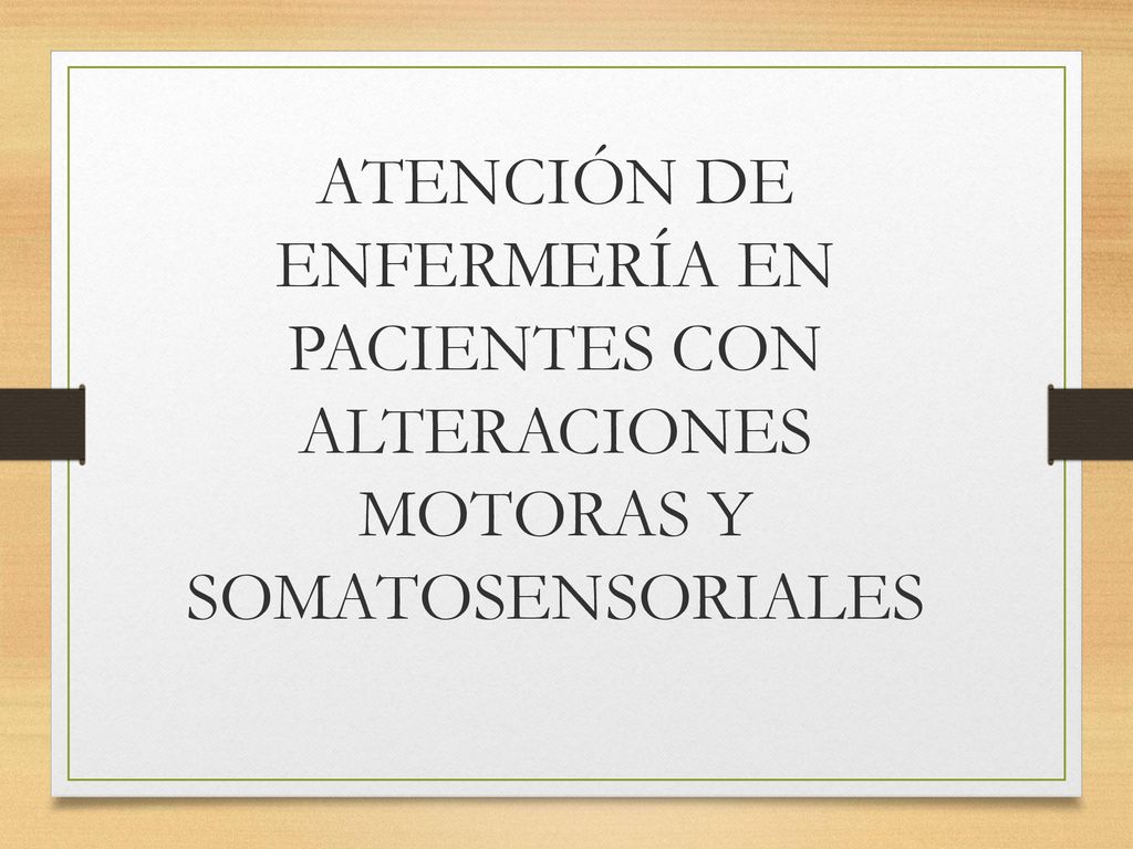 ATENCIÓN DE ENFERMERÍA EN PACIENTES CON ALTERACIONES MOTORAS Y SOMATOSENSORIALES