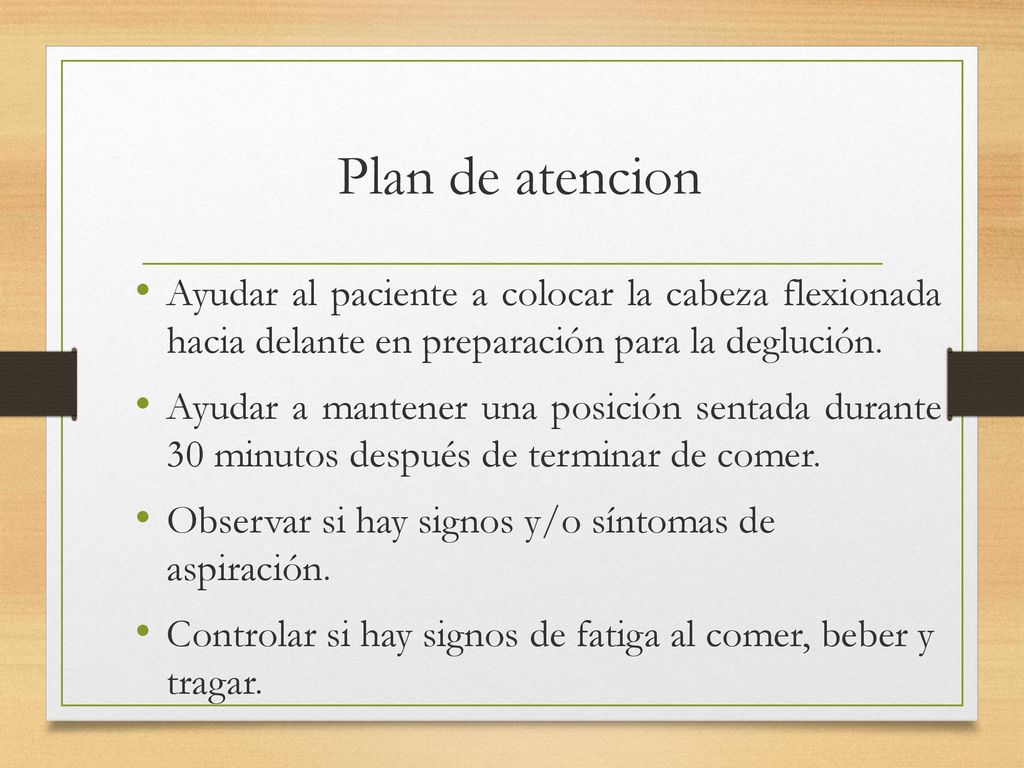 Plan de atencion Ayudar al paciente a colocar la cabeza flexionada hacia delante en preparación para la deglución.