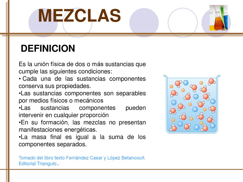 MEZCLAS DEFINICION. Es la unión física de dos o más sustancias que cumple las siguientes condiciones: