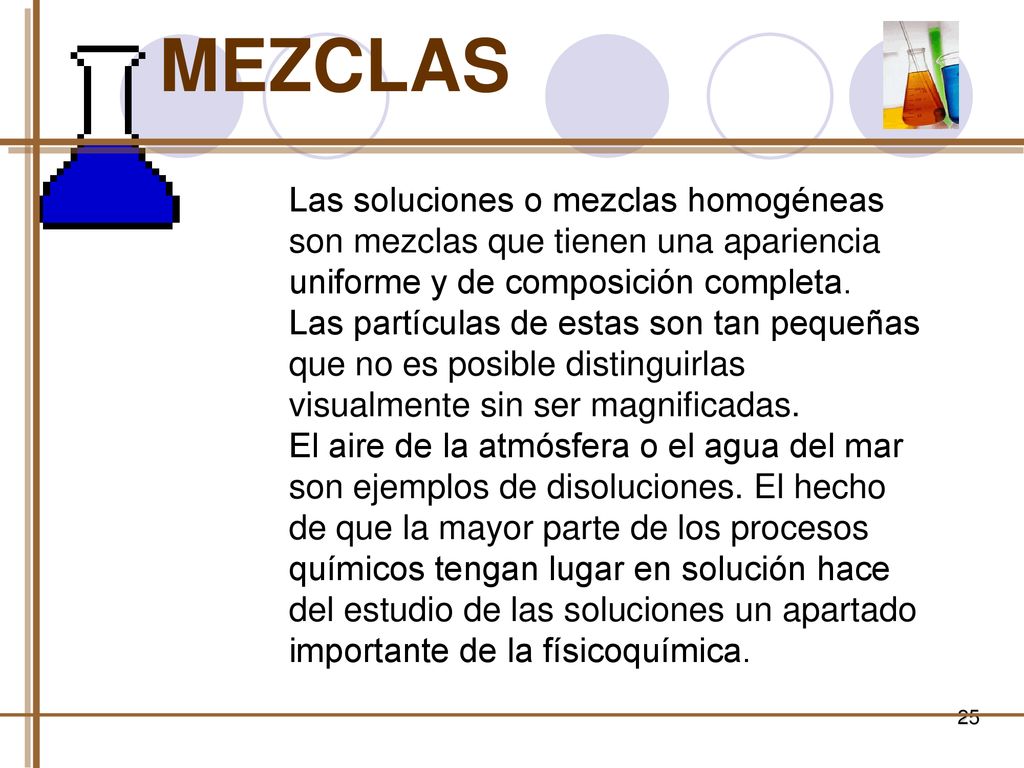 MEZCLAS Las soluciones o mezclas homogéneas son mezclas que tienen una apariencia uniforme y de composición completa.