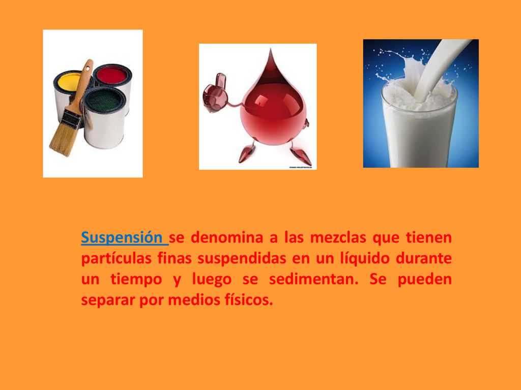 Suspensión se denomina a las mezclas que tienen partículas finas suspendidas en un líquido durante un tiempo y luego se sedimentan.