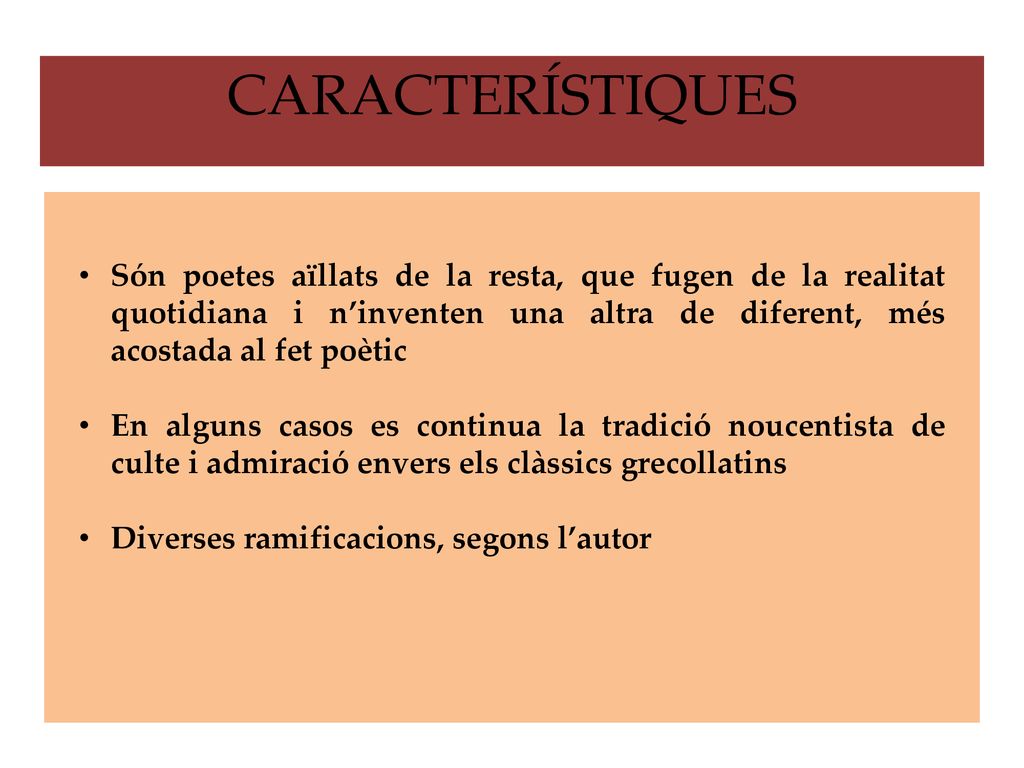 CARACTERÍSTIQUES Són poetes aïllats de la resta, que fugen de la realitat quotidiana i n’inventen una altra de diferent, més acostada al fet poètic.