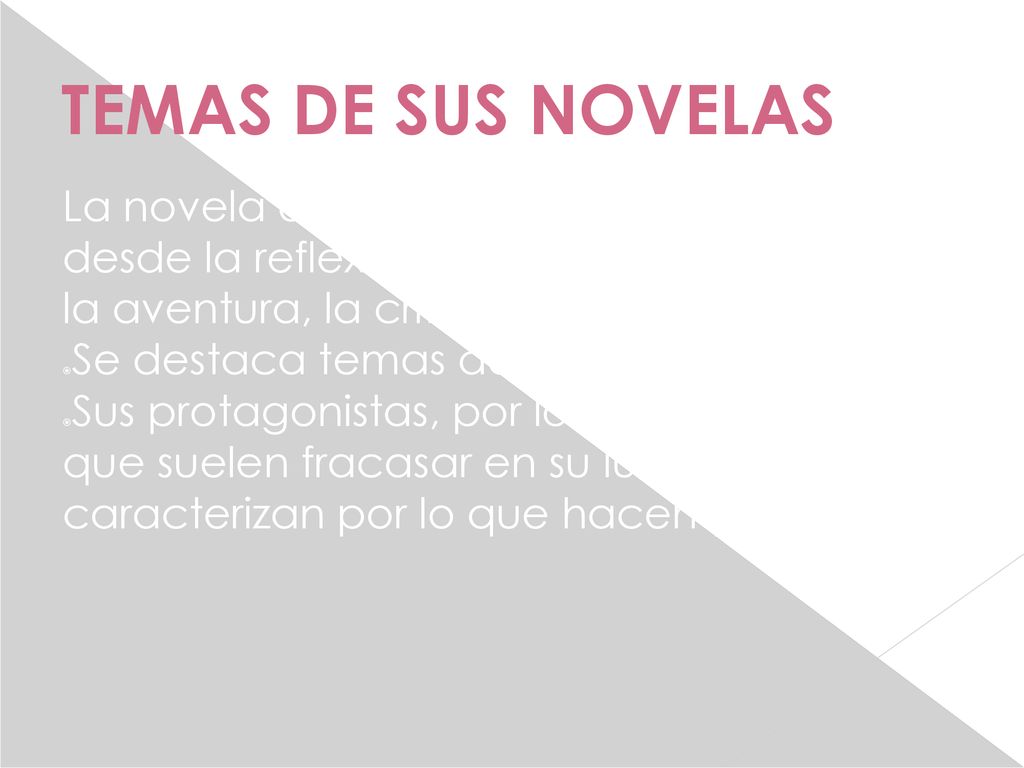 TEMAS DE SUS NOVELAS La novela es un género en el que cabe desde la reflexión filosófica o psicológica a la aventura, la crítica, el humor…
