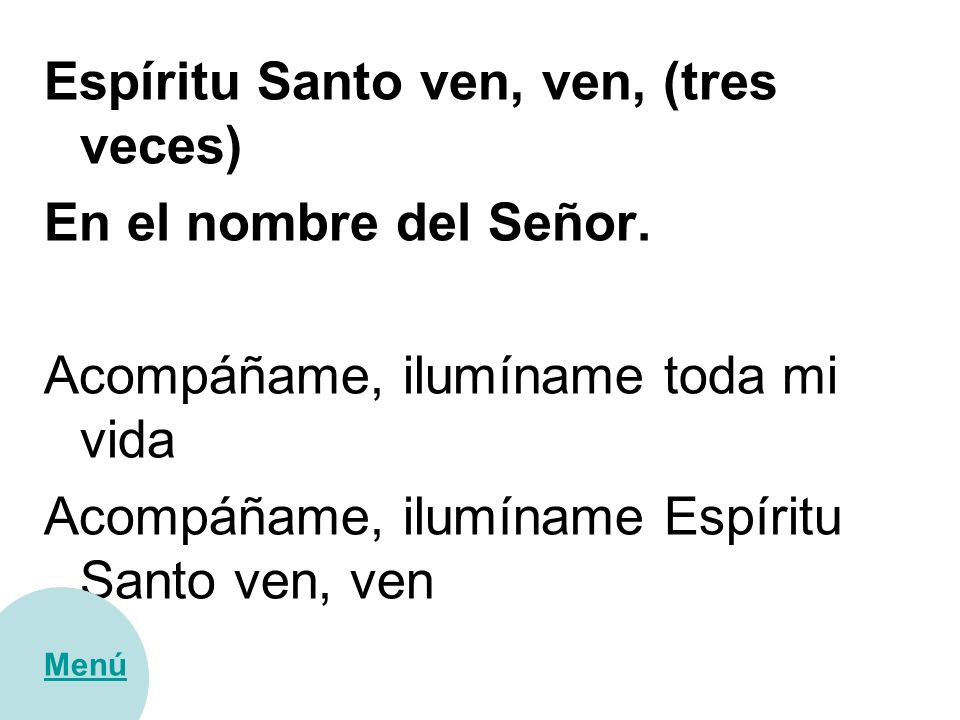 Espíritu Santo ven, ven, (tres veces) En el nombre del Señor.