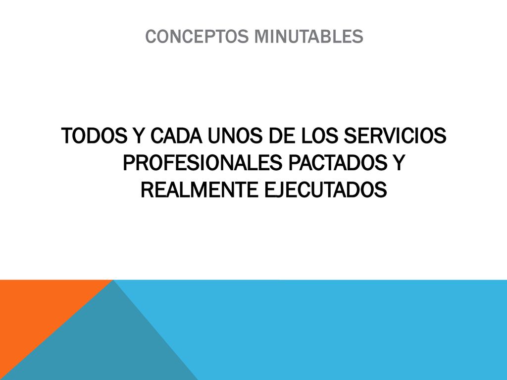 CONCEPTOS MINUTABLES TODOS Y CADA UNOS DE LOS SERVICIOS PROFESIONALES PACTADOS Y REALMENTE EJECUTADOS.