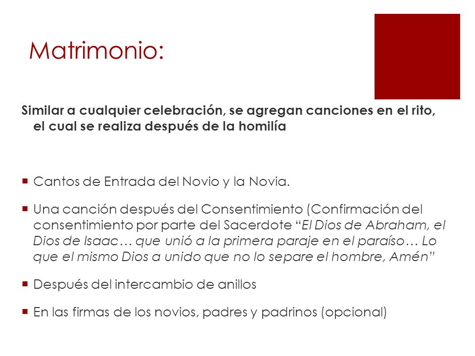 Matrimonio: Similar a cualquier celebración, se agregan canciones en el rito, el cual se realiza después de la homilía.